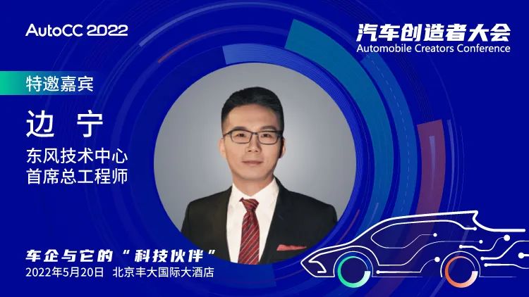 AutoCC2022嘉宾预告 | 东风技术中心首席总工程师边宁确认出席汽车创造者大会