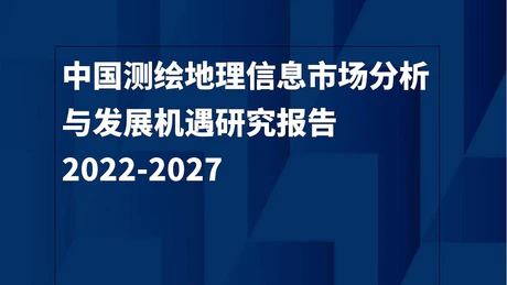 中国测绘地理信息市场分析与发展机遇研究报告（2022-2027）