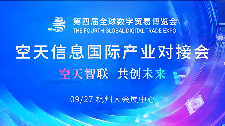 空天信息國際產(chǎn)業(yè)對接會｜第四屆全球數(shù)字貿(mào)易博覽會